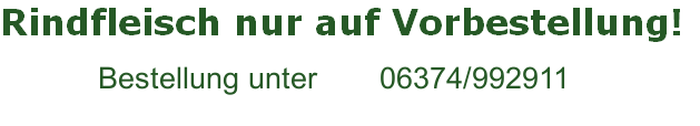 Rindfleisch nur auf Vorbestellung!

Bestellung unter 06374/992911